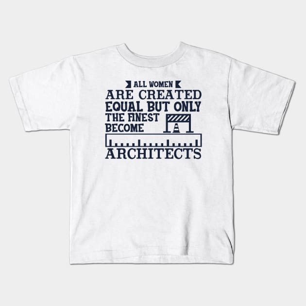 All Women Are Equal But Only The Finest Become Architects Kids T-Shirt by busines_night